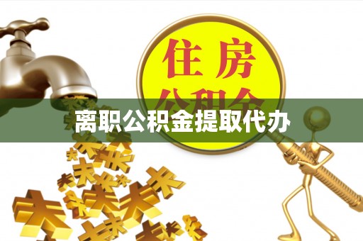 齐河离职公积金提取代办