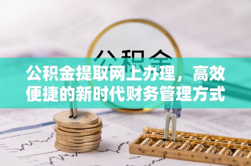 齐河公积金提取网上办理，高效便捷的新时代财务管理方式