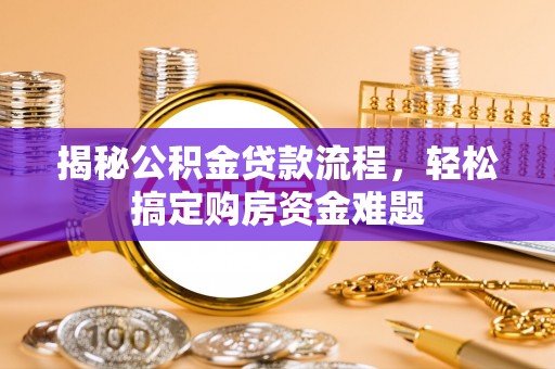 齐河揭秘公积金贷款流程，轻松搞定购房资金难题