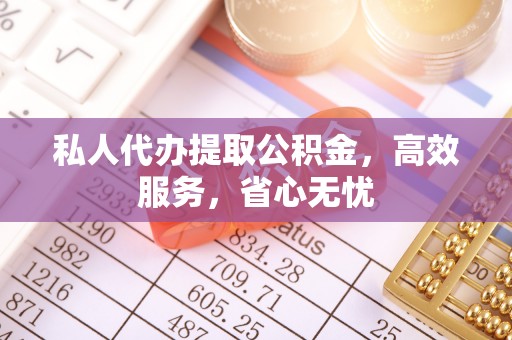 齐河私人代办提取公积金，高效服务，省心无忧