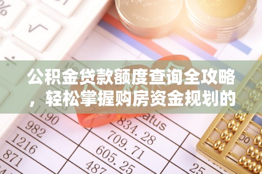 齐河公积金贷款额度查询全攻略，轻松掌握购房资金规划的关键