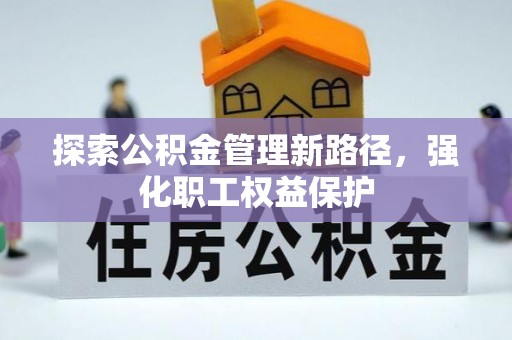 齐河探索公积金管理新路径，强化职工权益保护