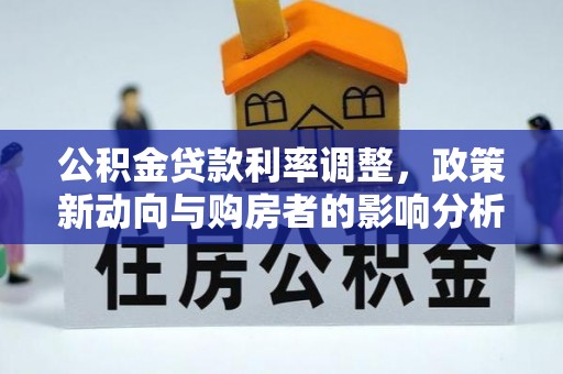 齐河公积金贷款利率调整，政策新动向与购房者的影响分析
