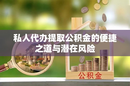 齐河私人代办提取公积金的便捷之道与潜在风险