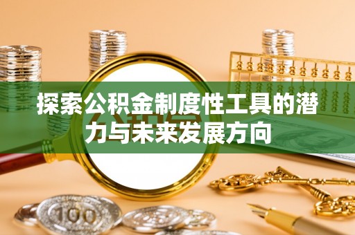 齐河探索公积金制度性工具的潜力与未来发展方向