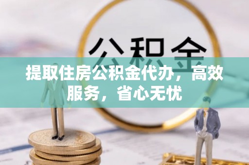 齐河提取住房公积金代办，高效服务，省心无忧