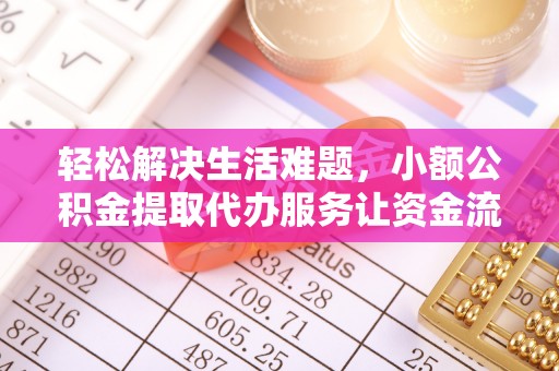 齐河轻松解决生活难题，小额公积金提取代办服务让资金流动更便捷