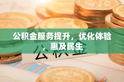 齐河公积金服务提升，优化体验，惠及民生