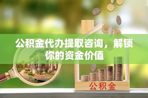 齐河公积金代办提取咨询，解锁你的资金价值