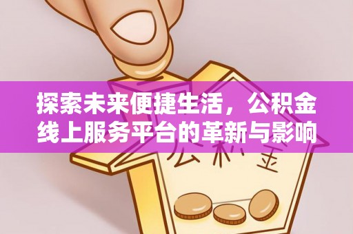 齐河探索未来便捷生活，公积金线上服务平台的革新与影响