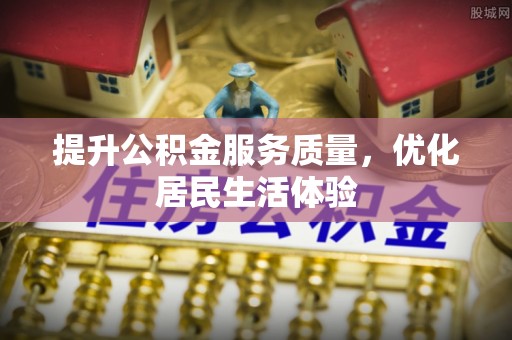 齐河提升公积金服务质量，优化居民生活体验