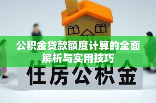 齐河公积金贷款额度计算的全面解析与实用技巧