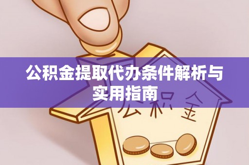 齐河公积金提取代办条件解析与实用指南