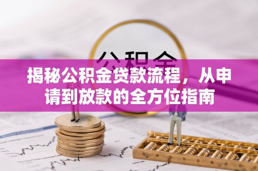 齐河揭秘公积金贷款流程，从申请到放款的全方位指南
