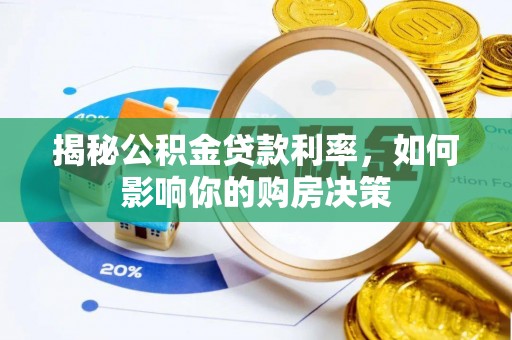 齐河揭秘公积金贷款利率，如何影响你的购房决策