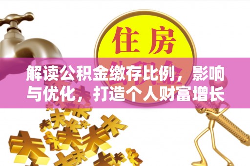齐河解读公积金缴存比例，影响与优化，打造个人财富增长新引擎
