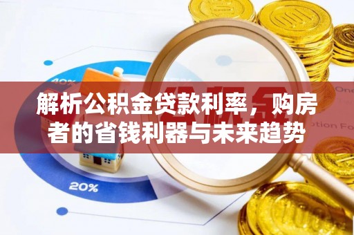 齐河解析公积金贷款利率，购房者的省钱利器与未来趋势