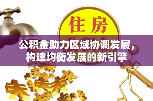齐河公积金助力区域协调发展，构建均衡发展的新引擎