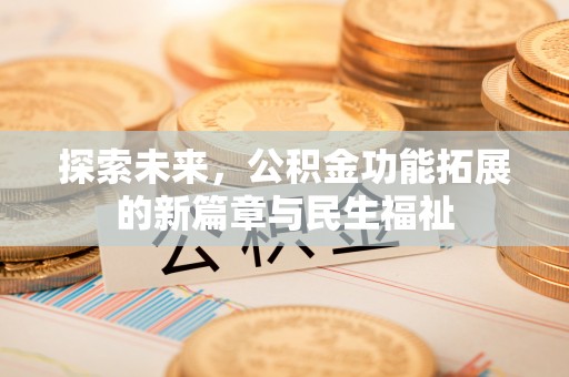 齐河探索未来，公积金功能拓展的新篇章与民生福祉
