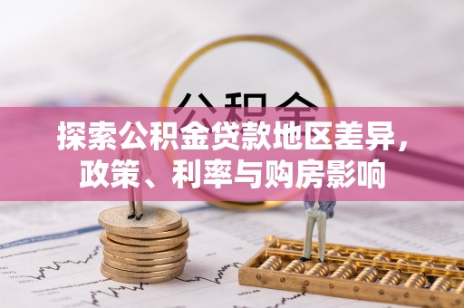 齐河探索公积金贷款地区差异，政策、利率与购房影响