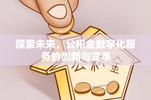 齐河探索未来，公积金数字化服务的创新与变革