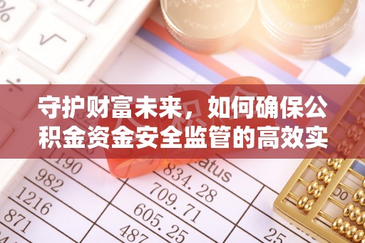 齐河守护财富未来，如何确保公积金资金安全监管的高效实施