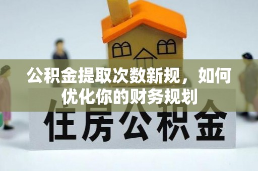 齐河公积金提取次数新规，如何优化你的财务规划
