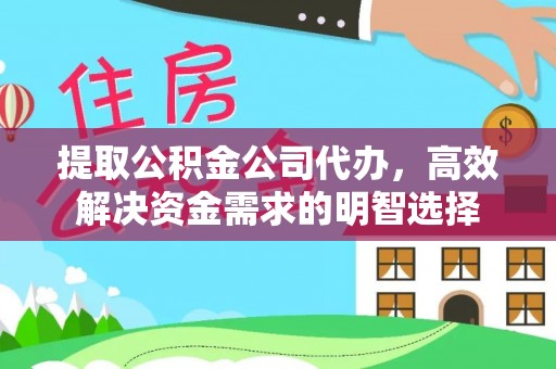 齐河提取公积金公司代办，高效解决资金需求的明智选择