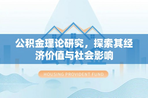 齐河公积金理论研究，探索其经济价值与社会影响