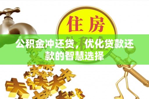 齐河公积金冲还贷，优化贷款还款的智慧选择