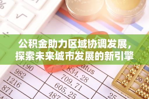 齐河公积金助力区域协调发展，探索未来城市发展的新引擎