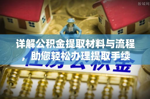 齐河详解公积金提取材料与流程，助您轻松办理提取手续