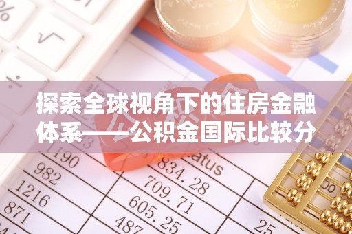 齐河探索全球视角下的住房金融体系——公积金国际比较分析