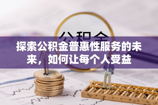 齐河探索公积金普惠性服务的未来，如何让每个人受益