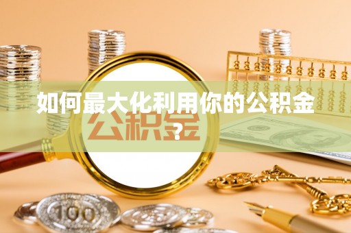 齐河如何最大化利用你的公积金？