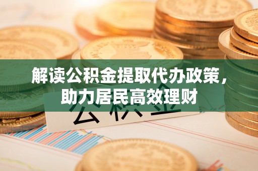 齐河解读公积金提取代办政策，助力居民高效理财