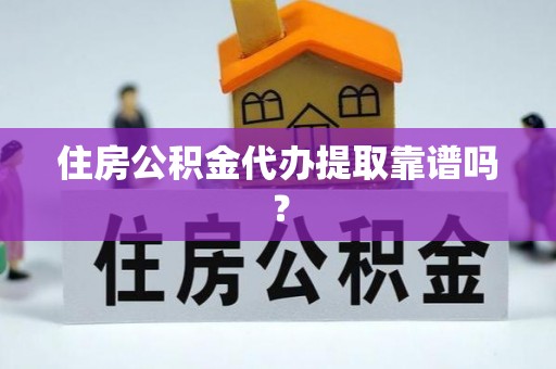 齐河住房公积金代办提取靠谱吗？