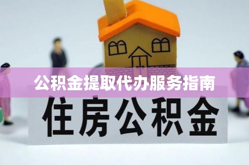 齐河公积金提取代办服务指南