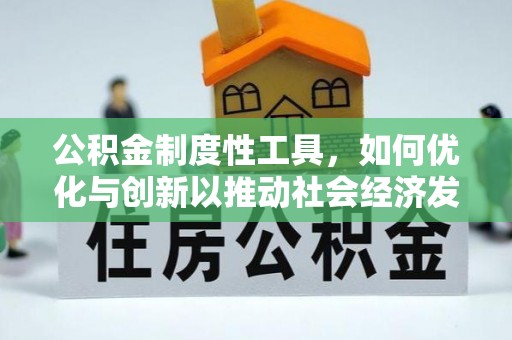 齐河公积金制度性工具，如何优化与创新以推动社会经济发展