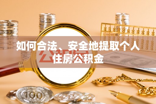 齐河如何合法、安全地提取个人住房公积金