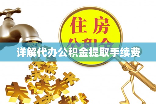 齐河详解代办公积金提取手续费