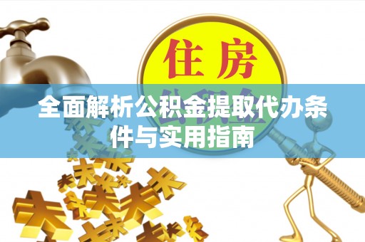 齐河全面解析公积金提取代办条件与实用指南
