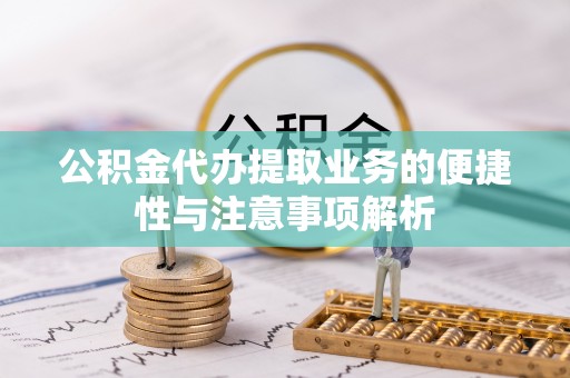 齐河公积金代办提取业务的便捷性与注意事项解析