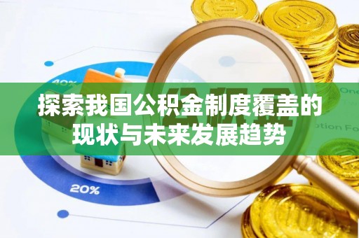 齐河探索我国公积金制度覆盖的现状与未来发展趋势