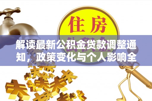 齐河解读最新公积金贷款调整通知，政策变化与个人影响全解析
