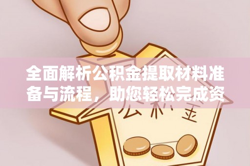 齐河全面解析公积金提取材料准备与流程，助您轻松完成资金提取