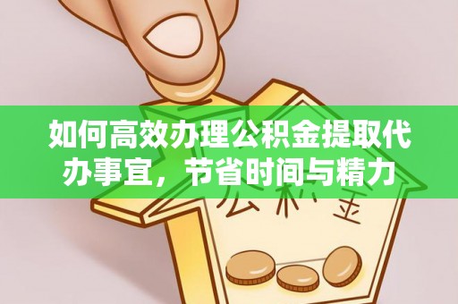 齐河如何高效办理公积金提取代办事宜，节省时间与精力