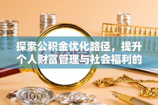 齐河探索公积金优化路径，提升个人财富管理与社会福利的新方向