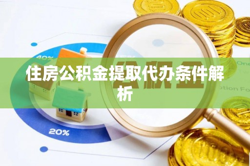 齐河住房公积金提取代办条件解析